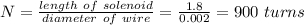 N = \frac{length \ of \ solenoid}{diameter \ of \ wire } = \frac{1.8}{0.002} = 900 \ turns