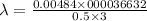 \lambda = \frac{0.00484\times 000036632}{0.5\times 3}