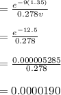 =\frac{e^{-9(1.35)}}{0.278v}\\\\=\frac{e^{-12.5}}{0.278}\\\\=\frac{0.000005285}{0.278}\\\\=0.0000190