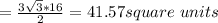 = \frac{3\sqrt{3} * 16 }{2}  = 41.57 square \ units