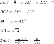 Sin\theta = \frac{6}{7} = AC = 6, BC = 7 \\\\BC^2 = AB^2 + AC^2 \\\\49 = 36 + AB^2 \\\\AB = \sqrt{13} \\\\Tan \theta = \frac{opposite}{adjacent }  = \frac{6}{\sqrt{13} }