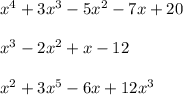 x^4 +3x^3 -5x^2 -7x +20\\\\x^3 -2x^2 +x -12\\\\x^2 + 3x^5 -6x +12x^3