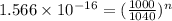 1.566\times 10^{-16}=(\frac{1000}{1040} )^n