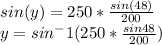 sin(y)=250 * \frac{sin(48)}{200} \\y=sin^-1(250 * \frac{sin48}{200} )