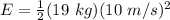 E = \frac{1}{2} (19\ kg)(10\ m/s)^2