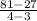 \frac{81-27}{4-3}