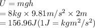 U = mgh\\= 8 kg \times 9.81 m/s^{2} \times 2 m\\= 156.96 J    (1 J = kg m^{2}/s^{2})