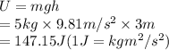 U = mgh\\= 5 kg \times 9.81 m/s^{2} \times 3 m\\= 147.15 J    (1 J = kg m^{2}/s^{2})