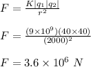 F = \frac{K|q_1|q_2|}{r^2} \\\\F = \frac{(9 \times 10^9)(40\times 40)}{(2000)^2} \\\\F = 3.6 \times 10^6 \ N