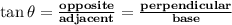 \bf{ \tan \theta =  \frac{opposite}{adjacent}  =  \frac{perpendicular}{base}  }