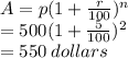 A = p(1 +  \frac{r}{100} ) {}^{n}  \\  = 500(1 +  \frac{5}{100} ) {}^{2}  \\  = 550  \: dollars