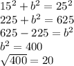 15^2+b^2=25^2\\225+b^2=625\\625-225=b^2\\b^2=400\\\sqrt{400}=20