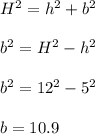 H^2=h^2+b^2\\\\b^2=H^2-h^2\\\\b^2=12^2-5^2\\\\b=10.9