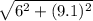 \sqrt{6^2+(9.1)^2}