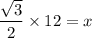 \dfrac{\sqrt{3}}{2}\times 12=x