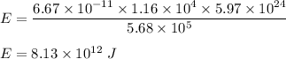 E=\dfrac{6.67\times 10^{-11}\times 1.16\times 10^4\times 5.97\times 10^{24}}{5.68\times 10^5}\\\\E=8.13\times 10^{12}\ J