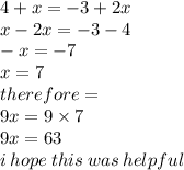 4 + x =  - 3 + 2x \\ x - 2x =  - 3 - 4 \\  - x =  - 7 \\ x = 7 \\ therefore =  \\ 9x = 9 \times 7 \\ 9x = 63 \\ i \: hope \: this \: was \: helpful
