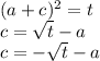 (a + c) ^{2}  = t \\ c =  \sqrt{t }  - a \\ c =  -  \sqrt{t}  - a