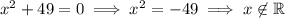 x^2 +49 = 0 \implies x^2 = -49 \implies x \not\in\mathbb{R}