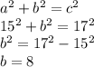 a^{2} +b^{2} =c^{2} \\15^{2} +b^{2} =17^{2}\\b^{2}=17^{2}-15^{2}\\b=8
