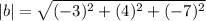 |b| = \sqrt{(-3)^2 +(4)^2+(-7)^2}
