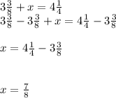 3\frac{3}{8}+x=4\frac{1}{4} \\3\frac{3}{8}-3\frac{3}{8}+x=4\frac{1}{4}-3\frac{3}{8}\\\\x=4\frac{1}{4}-3\frac{3}{8}\\\\\\x=\frac{7}{8}
