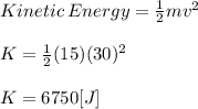 Kinetic \:Energy=\frac{1}{2} mv^2\\\\K=\frac{1}{2} (15)(30)^2\\\\K=6750[J]