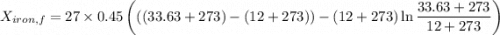 $X_{iron, f} = 27 \times 0.45\left(((33.63+273)-(12+273))-(12+273) \ln \frac{33.63+273}{12+273}\right)$