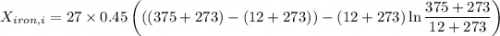 $X_{iron, i} = 27 \times 0.45\left(((375+273)-(12+273))-(12+273) \ln \frac{375+273}{12+273}\right)$