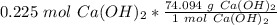 0.225 \ mol \ Ca(OH)_2 *\frac{74.094  \ g \ Ca(OH)_2} {1 \ mol \ Ca(OH)_2}