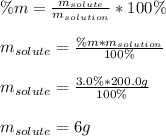 \%m=\frac{m_{solute}}{m_{solution}} *100\%\\\\m_{solute}=\frac{\%m*m_{solution}}{100\%} \\\\m_{solute}=\frac{3.0\%*200.0g}{100\%} \\\\m_{solute}=6g