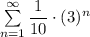 \sum \limits _{n = 1}^\infty  \dfrac{1}{10} \cdot (3) ^n