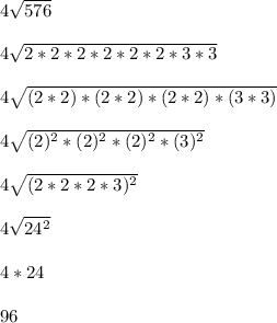 4\sqrt{576}\\\\4\sqrt{2*2*2*2*2*2*3*3}\\\\4\sqrt{(2*2)*(2*2)*(2*2)*(3*3)}\\\\4\sqrt{(2)^2*(2)^2*(2)^2*(3)^2}\\\\4\sqrt{(2*2*2*3)^2}\\\\4\sqrt{24^2}\\\\4*24\\\\96\\\\