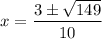 \displaystyle x=\frac{3 \pm \sqrt{149}}{10}