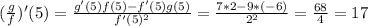 (\frac{g}{f})^{\prime}(5) = \frac{g^{\prime}(5)f(5) - f^{\prime}(5)g(5)}{f^{\prime}(5)^2} = \frac{7*2 - 9*(-6)}{2^2} = \frac{68}{4} = 17