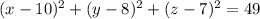(x-10)^{2} + (y - 8)^{2} + (z - 7)^{2} = 49