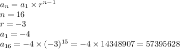 a_n = a_1 \times r^{n-1} \\n = 16\\r = -3\\a_1 = -4\\a_{16 }= -4 \times (-3)^{15} = -4 \times 14348907 =57395628