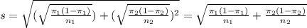 s = \sqrt{(\sqrt{\frac{\pi_1(1-\pi_1)}{n_1}})+(\sqrt{\frac{\pi_2(1-\pi_2)}{n_2}})^2} = \sqrt{\frac{\pi_1(1-\pi_1)}{n_1}+\frac{\pi_2(1-\pi_2)}{n_2}}