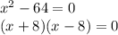 \large{ {x}^{2}  - 64 = 0} \\  \large{(x + 8)(x - 8) = 0}