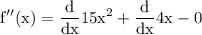 \rm\displaystyle   f''(x) =     \frac{d}{dx} {15x}^{2}  +  \frac{d}{dx} 4{x}^{}  -    0