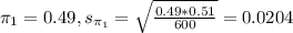 \pi_1 = 0.49, s_{\pi_1} = \sqrt{\frac{0.49*0.51}{600}} = 0.0204