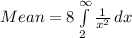 Mean = 8\int\limits^{\infty}_2 {\frac{1}{x^2}} \, dx
