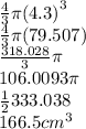 \frac{4}{3} \pi {(4.3)}^{3}  \\  \frac{4}{3} \pi(79.507) \\  \frac{318.028}{3} \pi \\ 106.0093\pi \\  \frac{1}{2} 333.038  \\ 166.5 {cm}^{3}