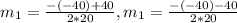 m_1=\frac{-(-40)+40}{2*20},m_1=\frac{-(-40)-40}{2*20}