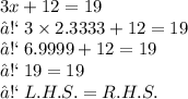 3x + 12 = 19 \\ ➡ \: 3 \times 2.3333 + 12 = 19 \\ ➡ \: 6.9999 + 12 = 19 \\ ➡ \: 19 = 19 \\ ➡ \: L. H. S. =R. H. S.