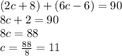 (2c + 8) + (6c - 6) = 90 \\ 8c + 2 = 90 \\ 8c = 88 \\ c =  \frac{88}{8}  = 11
