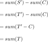 = sum(S') - sum(C)\\\\= sum(T') - sum(C)\\\\= sum(T' - C)\\\\= sum(T)\\