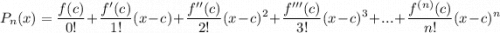 \displaystyle P_n(x) = \frac{f(c)}{0!} + \frac{f'(c)}{1!}(x - c) + \frac{f''(c)}{2!}(x - c)^2 + \frac{f'''(c)}{3!}(x - c)^3 + ... + \frac{f^{(n)}(c)}{n!}(x - c)^n
