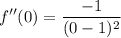 \displaystyle f''(0) = \frac{-1}{(0 - 1)^2}