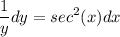 \displaystyle \frac{1}{y}dy = sec^2(x)dx